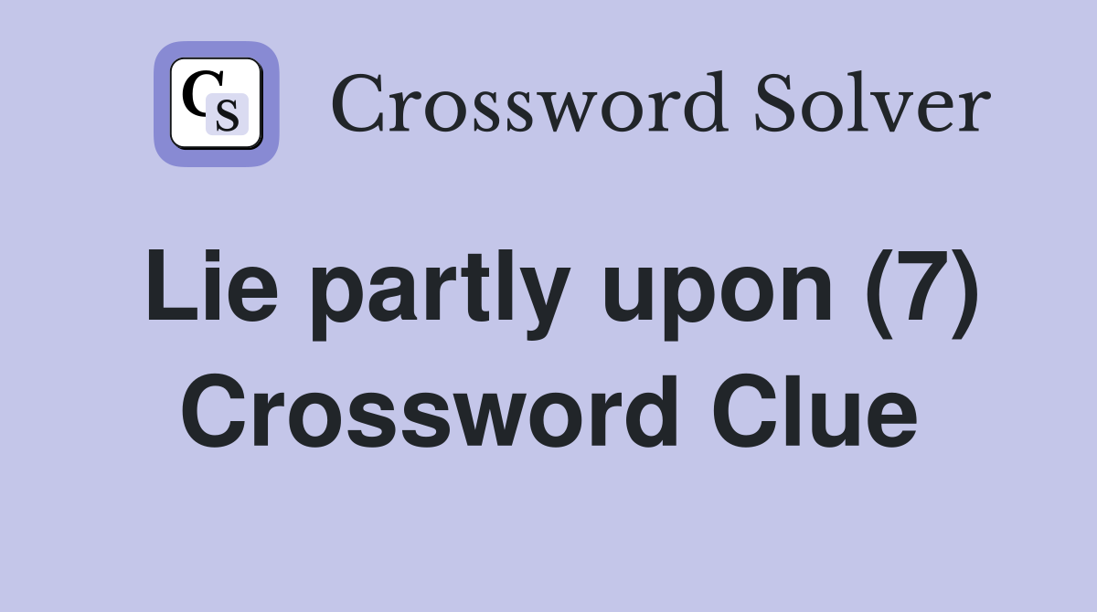 Lie partly upon (7) Crossword Clue