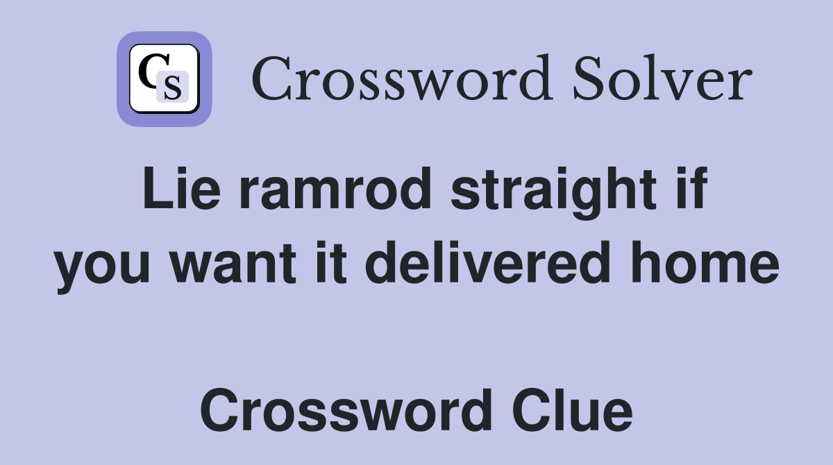 Lie ramrod straight if you want it delivered home  Crossword Clue