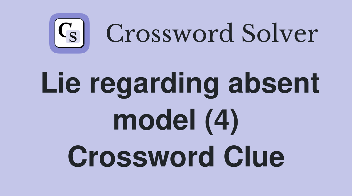 Lie regarding absent model (4) Crossword Clue