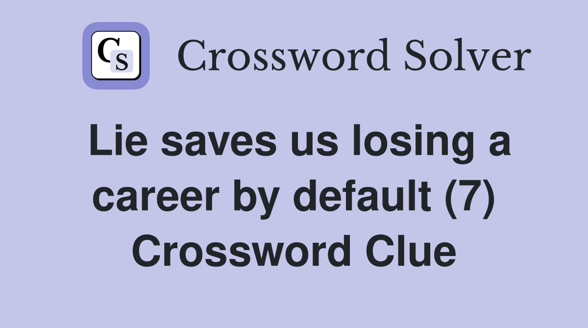 Lie saves us losing a career by default (7) Crossword Clue