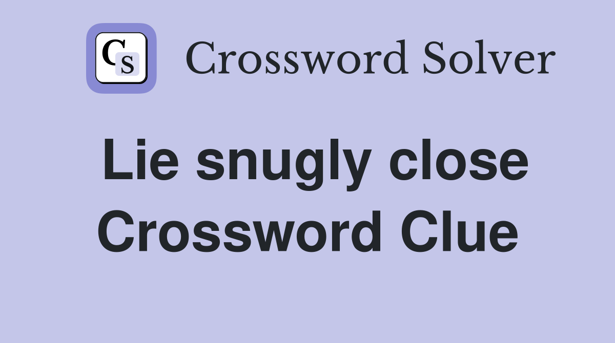 Lie snugly close Crossword Clue