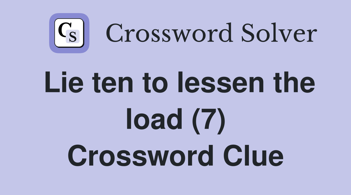 Lie ten to lessen the load (7) Crossword Clue