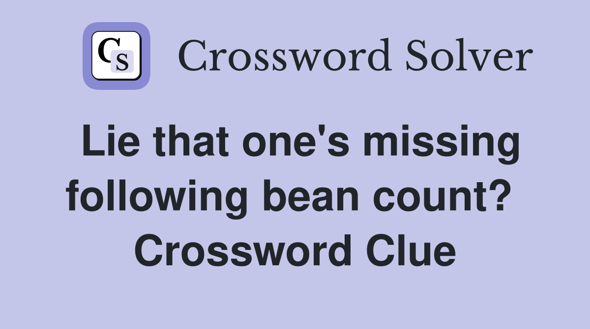 Lie that one's missing following bean count?  Crossword Clue