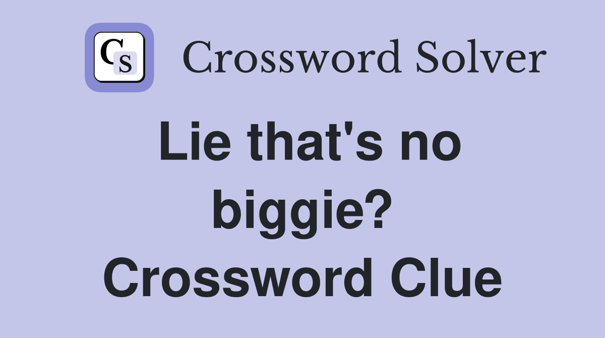 Lie that's no biggie? Crossword Clue