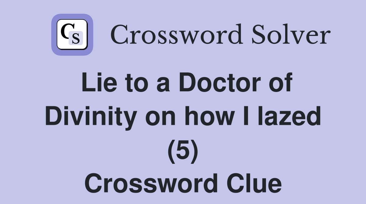 Lie to a Doctor of Divinity on how I lazed (5) Crossword Clue