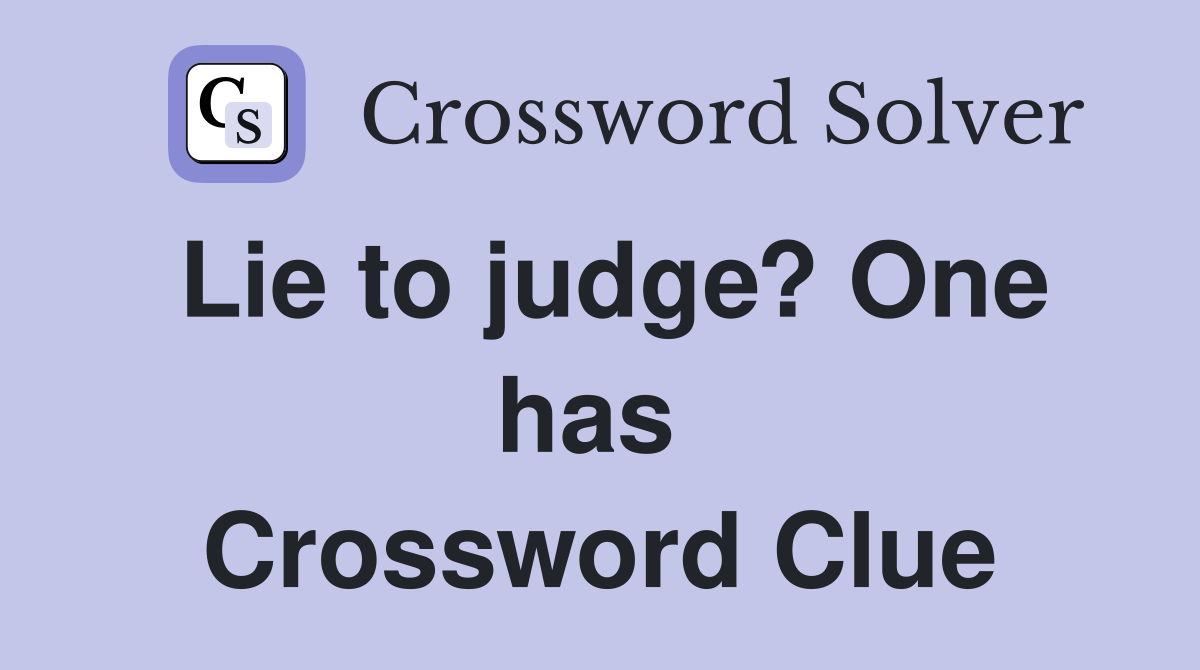 Lie to judge? One has  Crossword Clue