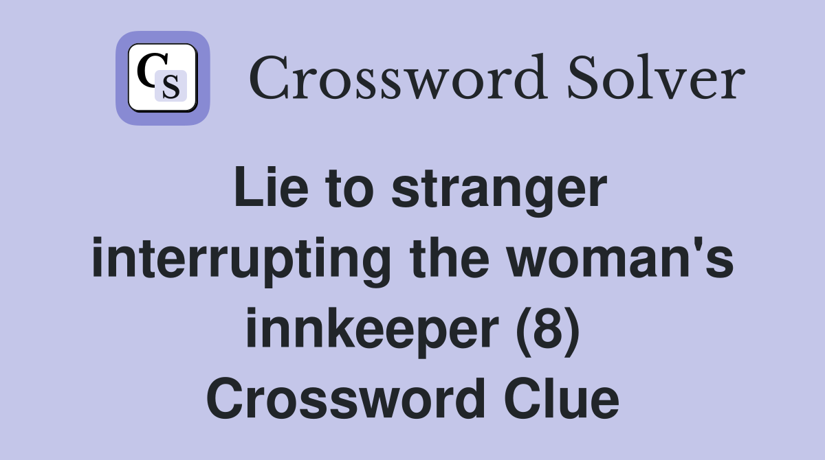 Lie to stranger interrupting the woman's innkeeper (8) Crossword Clue
