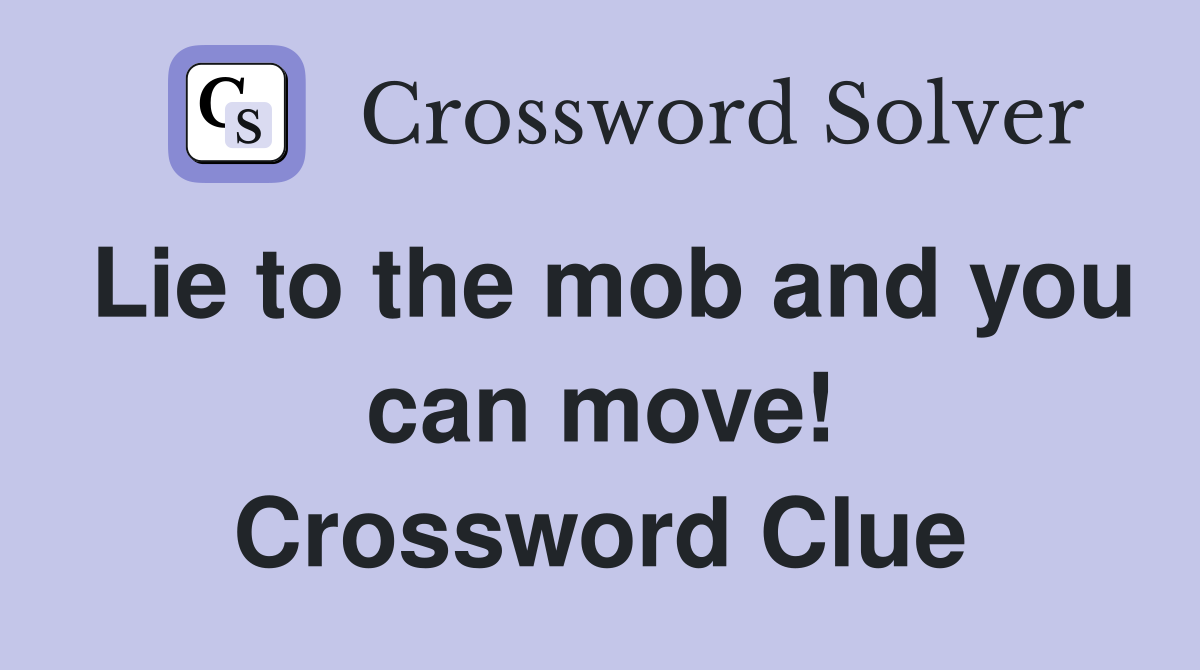 Lie to the mob and you can move! Crossword Clue