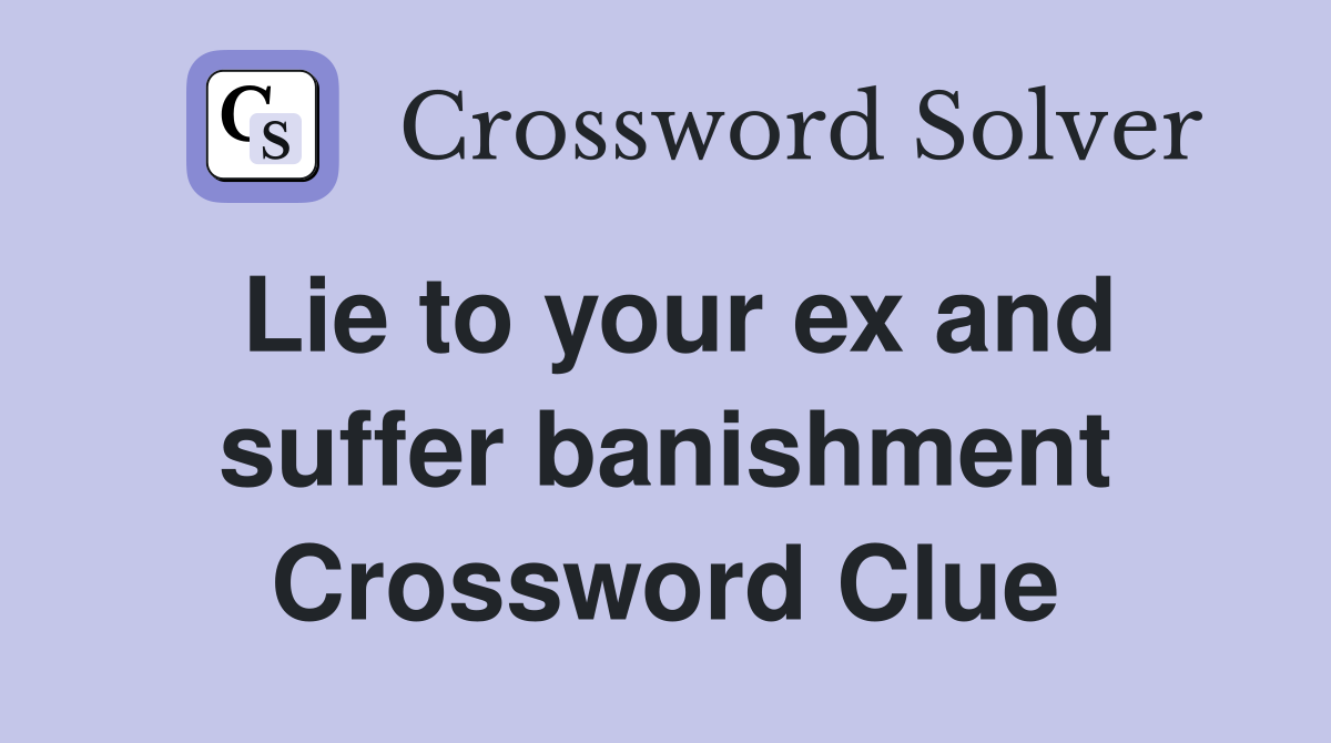 Lie to your ex and suffer banishment Crossword Clue