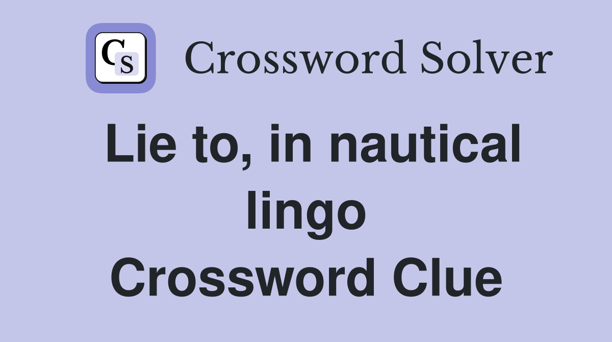 Lie to, in nautical lingo Crossword Clue