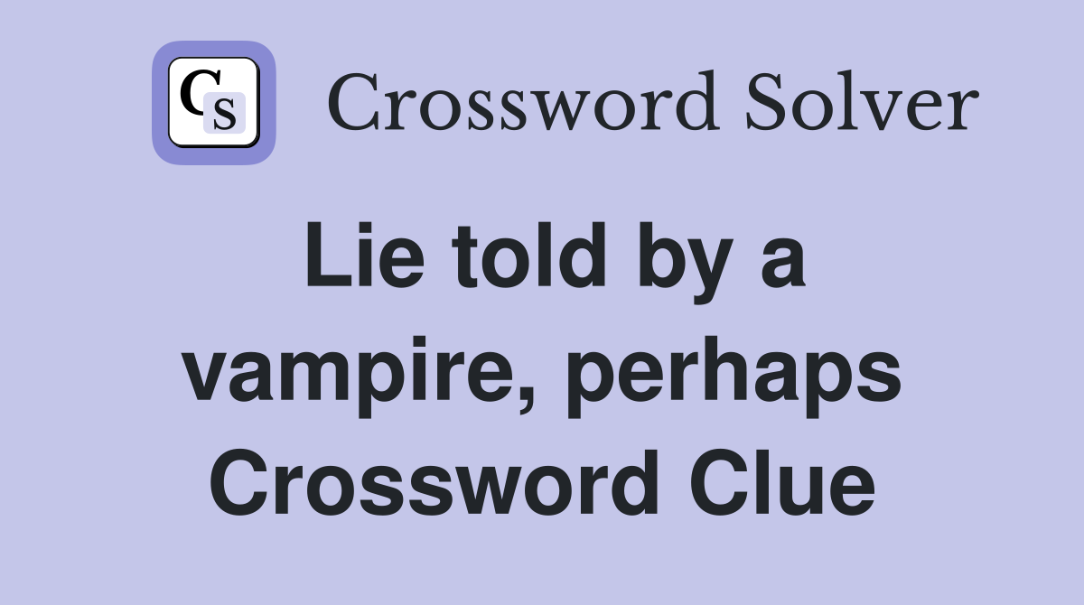 Lie told by a vampire, perhaps Crossword Clue