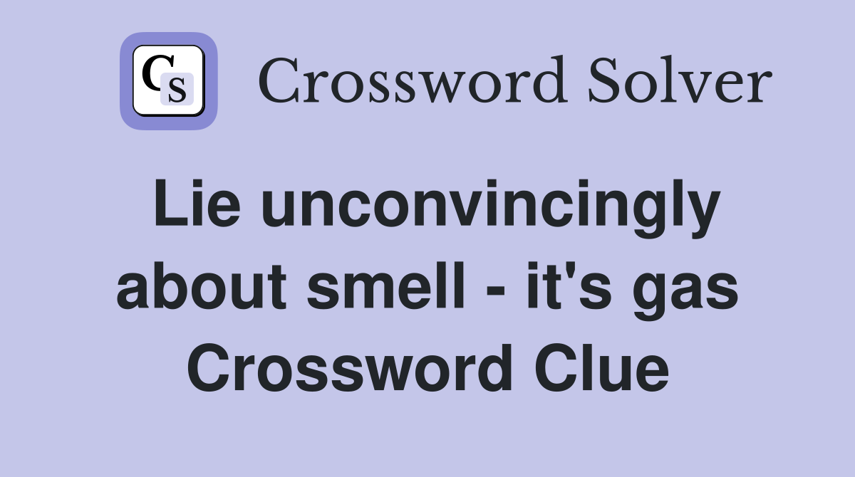Lie unconvincingly about smell - it's gas Crossword Clue