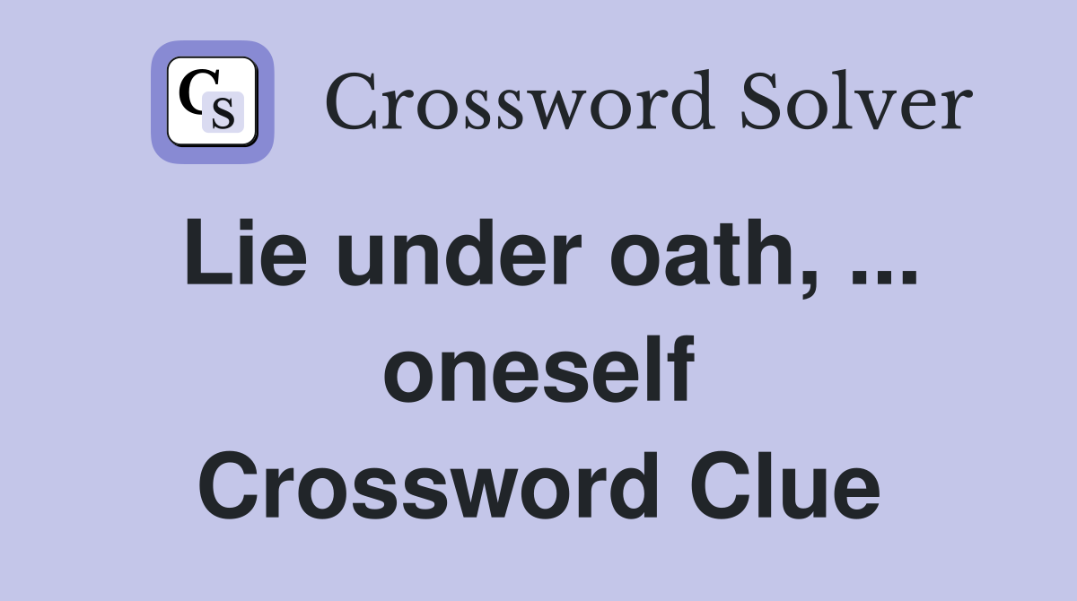 Lie under oath, ... oneself Crossword Clue