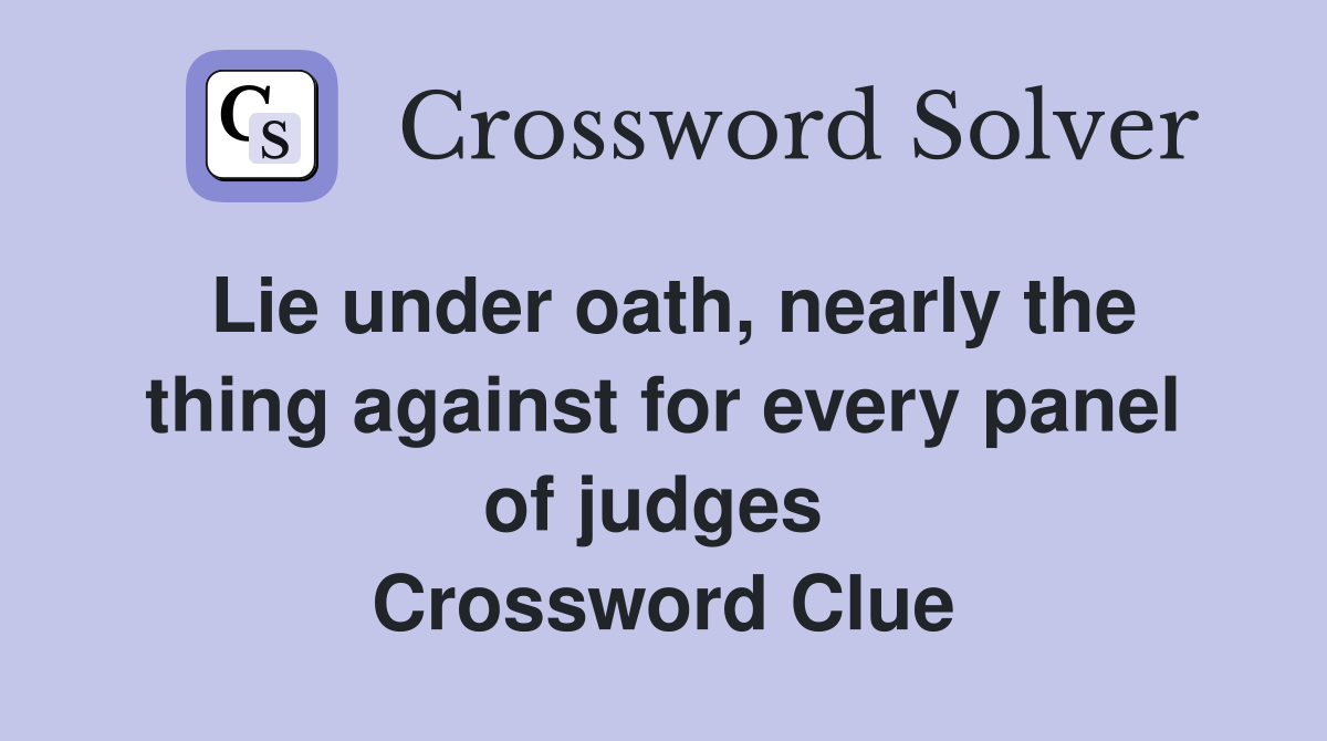 Lie under oath, nearly the thing against for every panel of judges  Crossword Clue