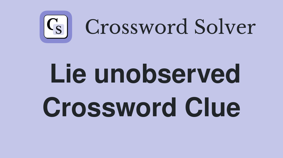 Lie unobserved Crossword Clue