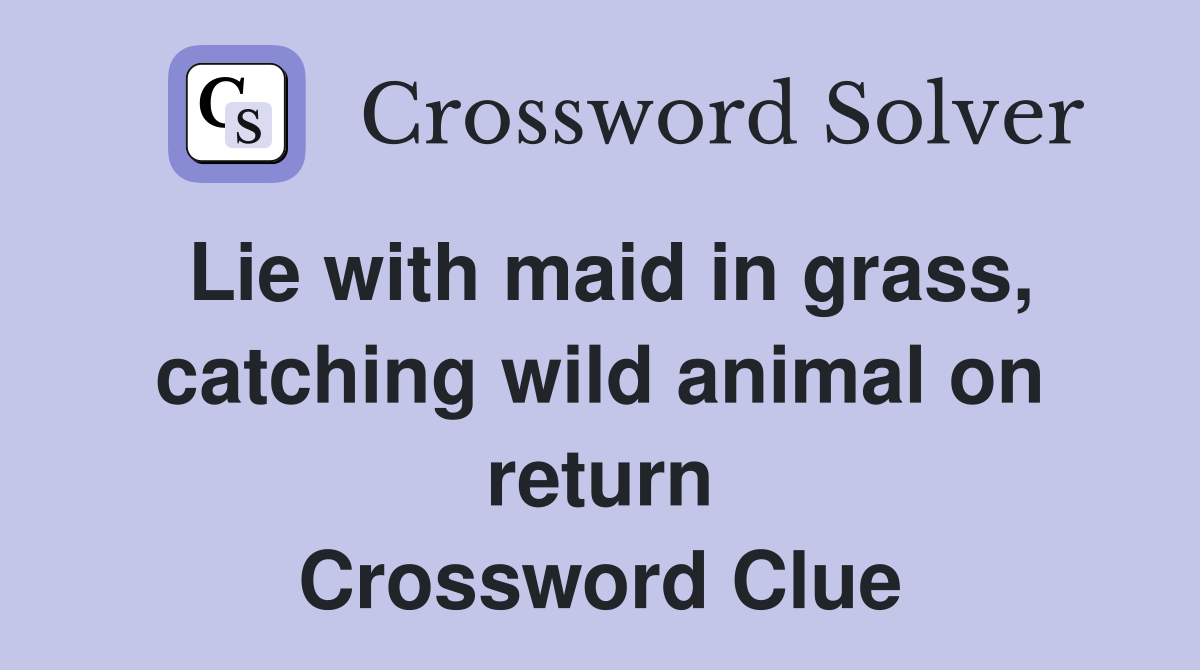 Lie with maid in grass, catching wild animal on return Crossword Clue