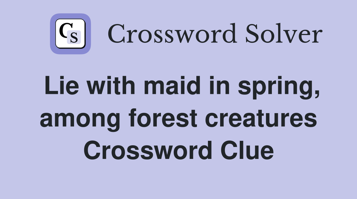 Lie with maid in spring, among forest creatures Crossword Clue