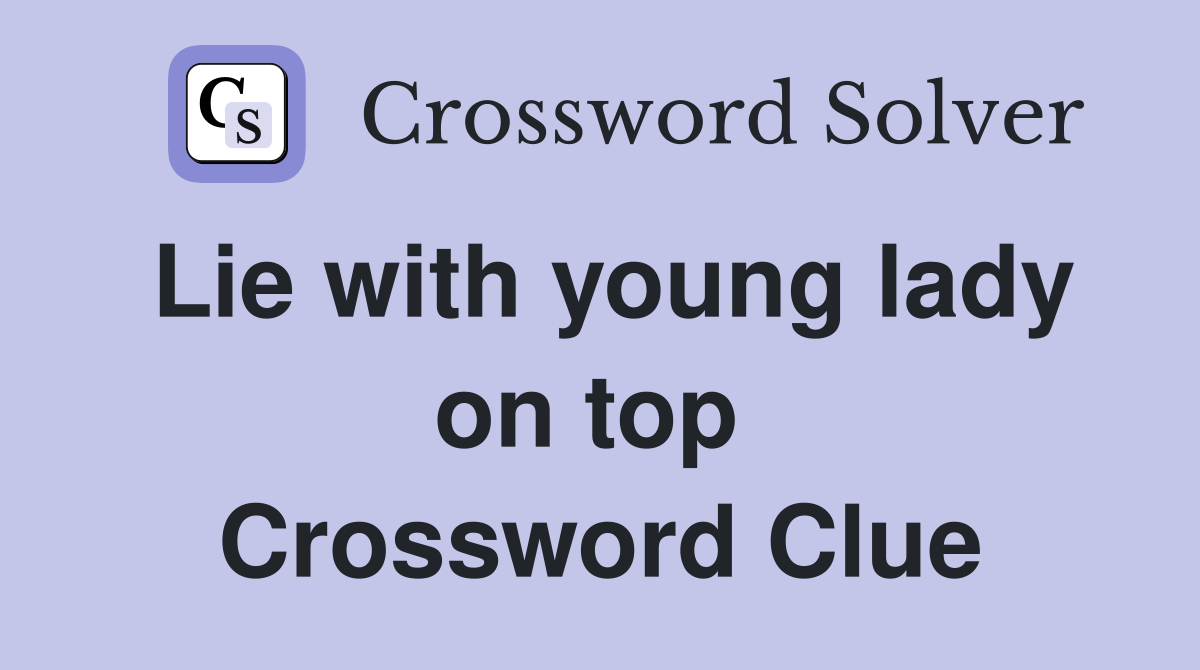Lie with young lady on top  Crossword Clue