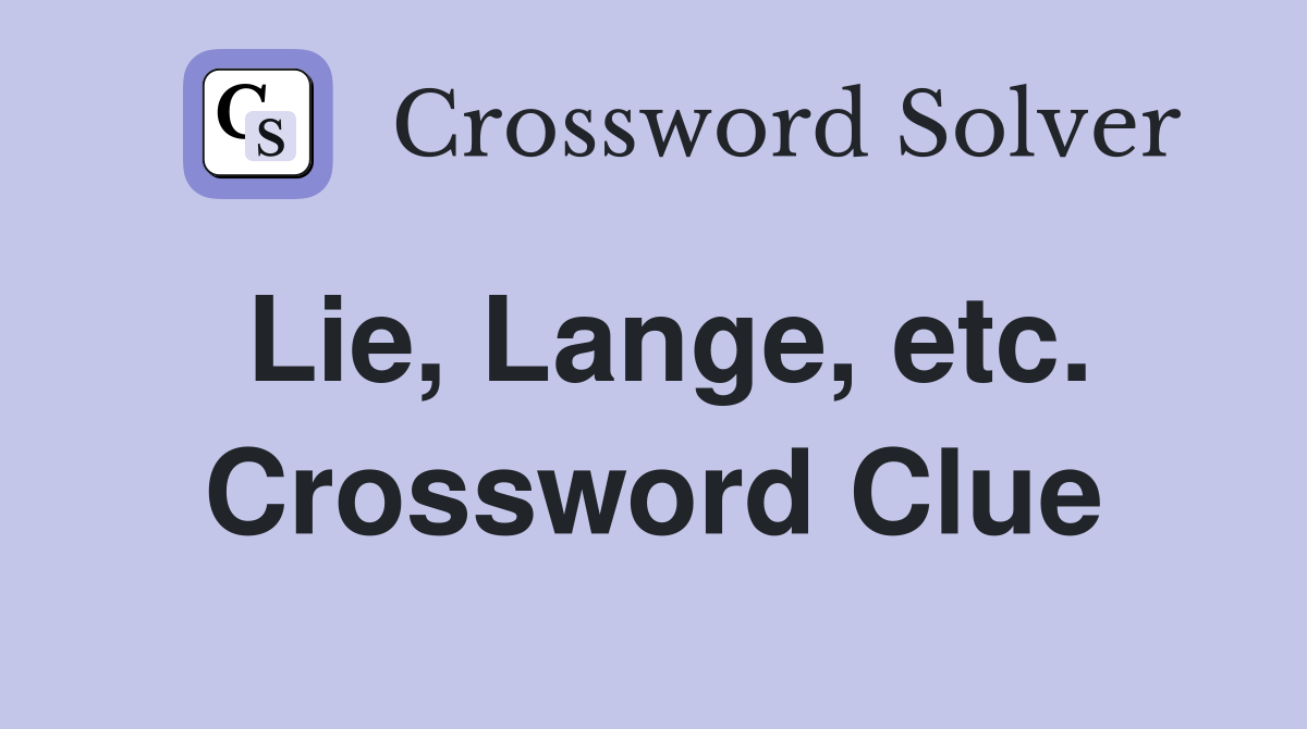 Lie, Lange, etc. Crossword Clue