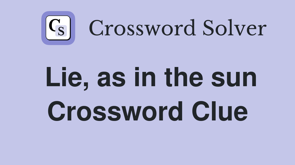 Lie, as in the sun Crossword Clue