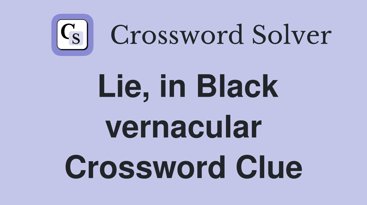 Lie, in Black vernacular Crossword Clue