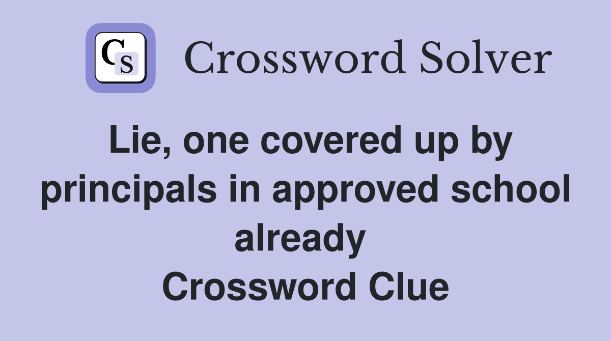 Lie, one covered up by principals in approved school already  Crossword Clue