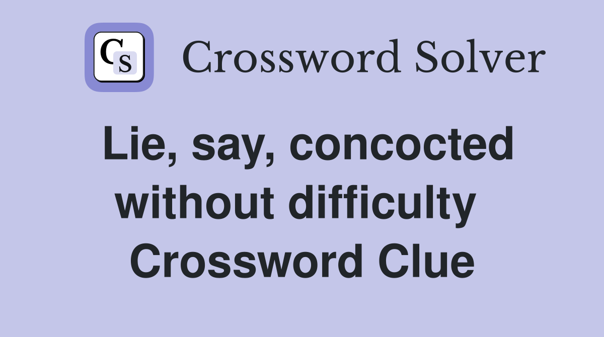 Lie, say, concocted without difficulty  Crossword Clue