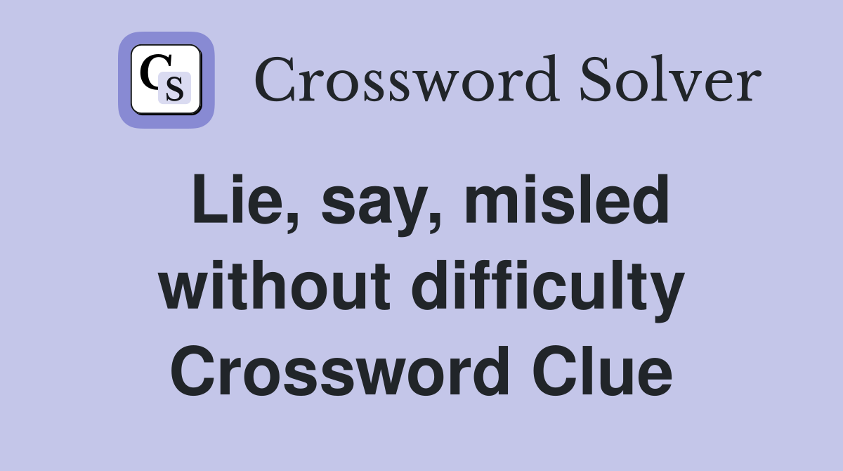 Lie, say, misled without difficulty Crossword Clue