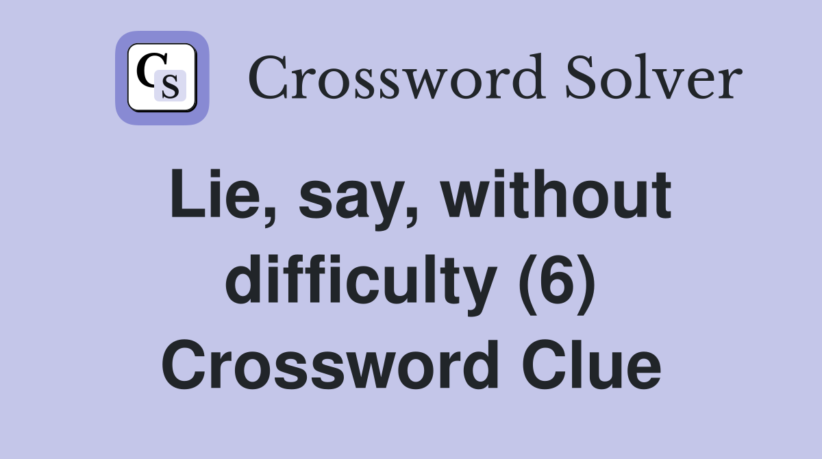 Lie, say, without difficulty (6) Crossword Clue