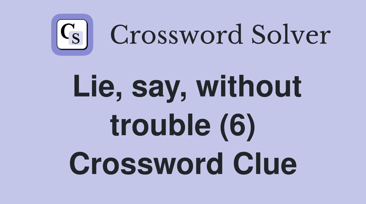 Lie, say, without trouble (6) Crossword Clue