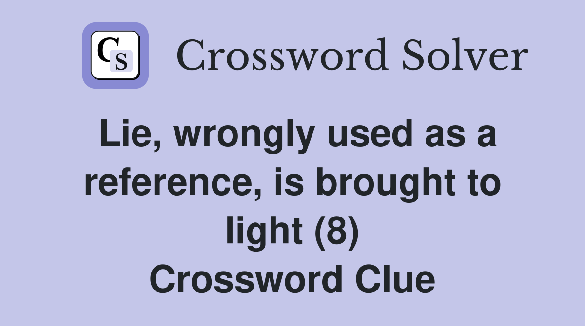 Lie, wrongly used as a reference, is brought to light (8) Crossword Clue