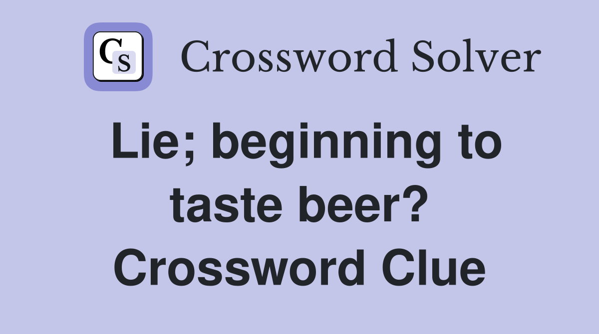 Lie; beginning to taste beer? Crossword Clue