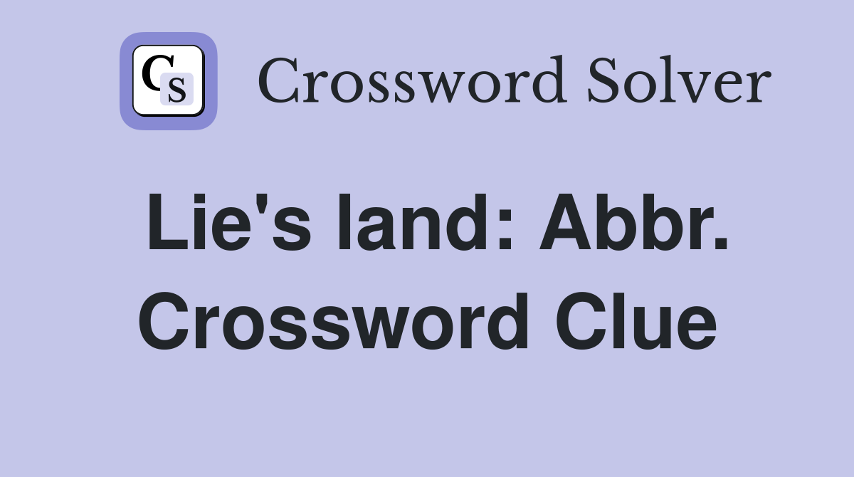 Lie's land: Abbr. Crossword Clue