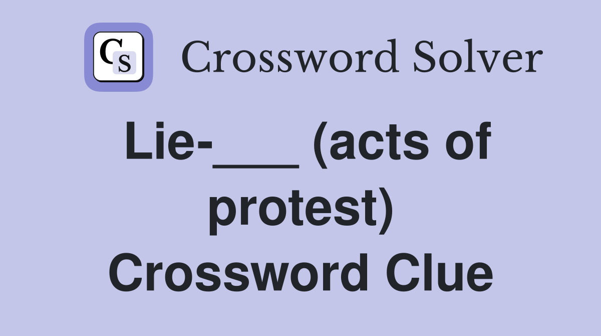 Lie-___ (acts of protest) Crossword Clue