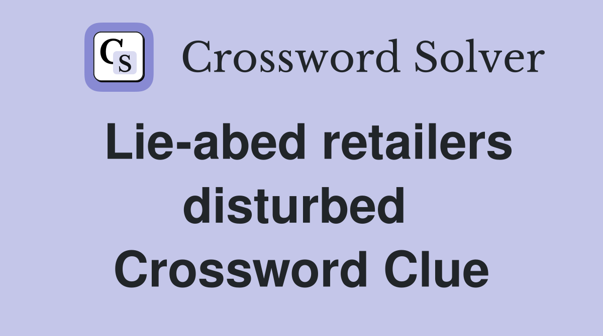 Lie-abed retailers disturbed  Crossword Clue