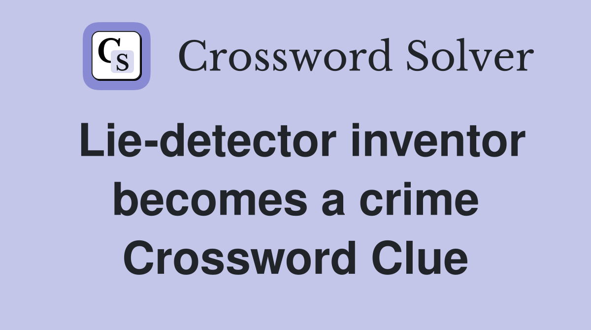 Lie-detector inventor becomes a crime Crossword Clue