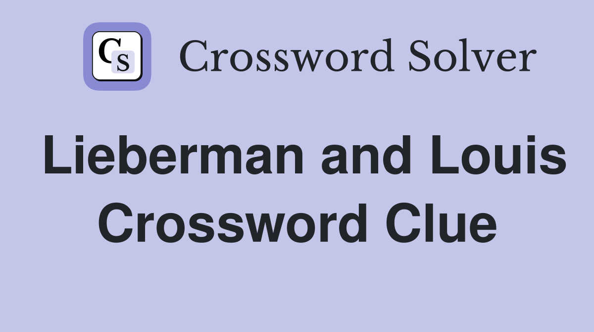 Lieberman and Louis Crossword Clue