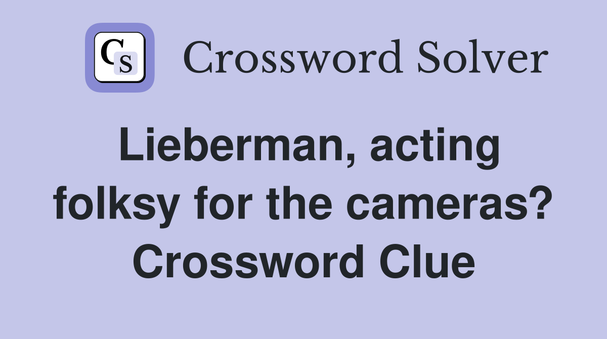 Lieberman, acting folksy for the cameras? Crossword Clue