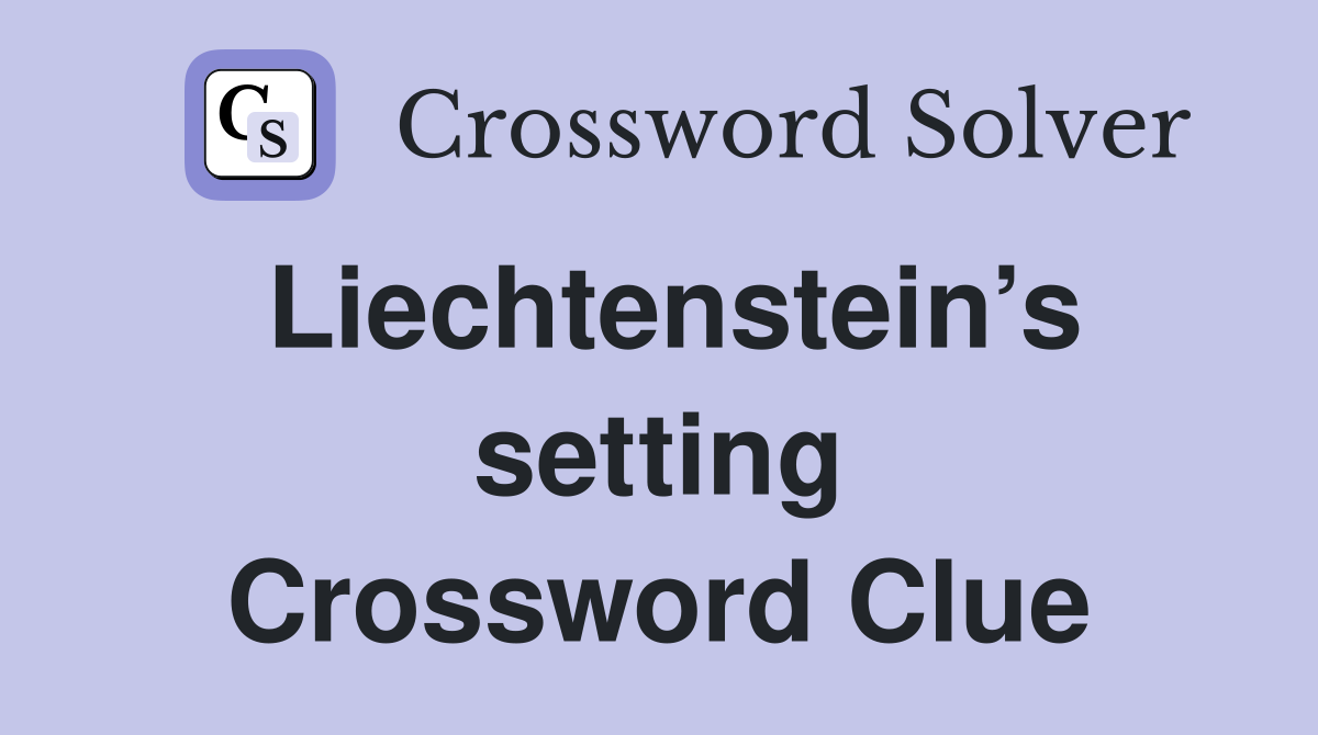 Liechtenstein’s setting Crossword Clue