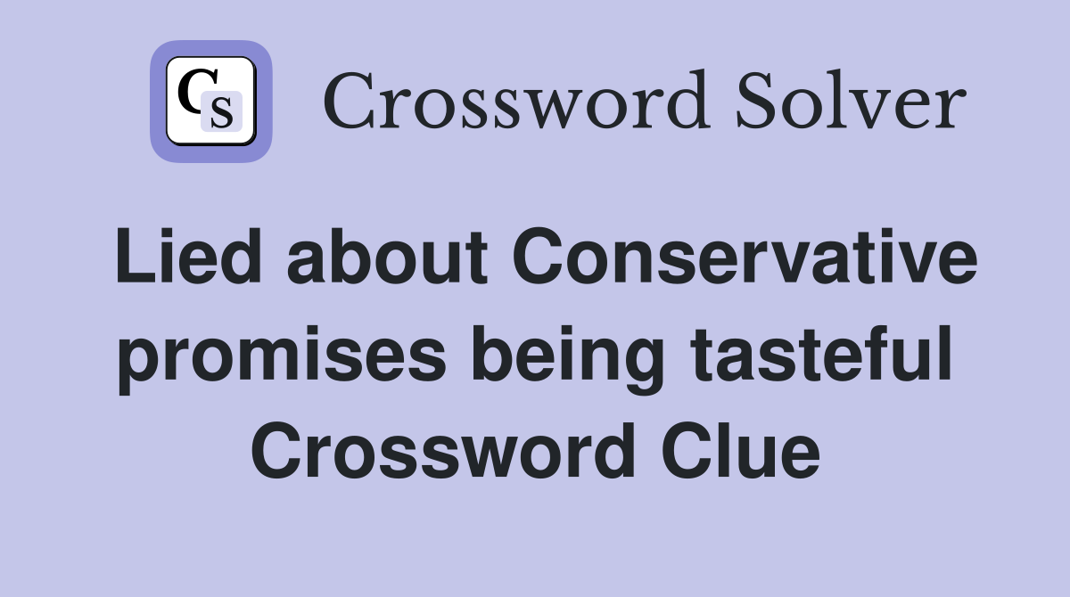 Lied about Conservative promises being tasteful Crossword Clue