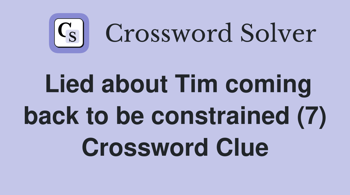 Lied about Tim coming back to be constrained (7) Crossword Clue