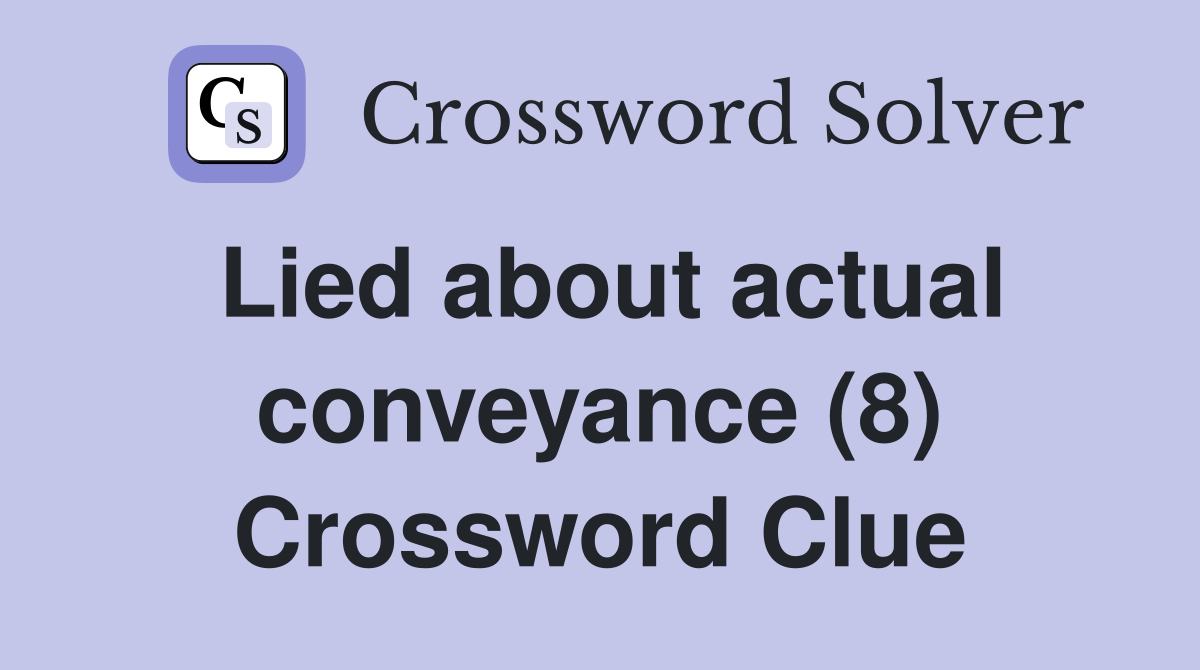 Lied about actual conveyance (8) Crossword Clue