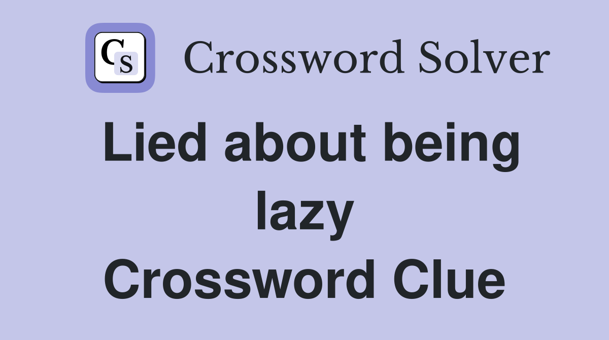 Lied about being lazy Crossword Clue