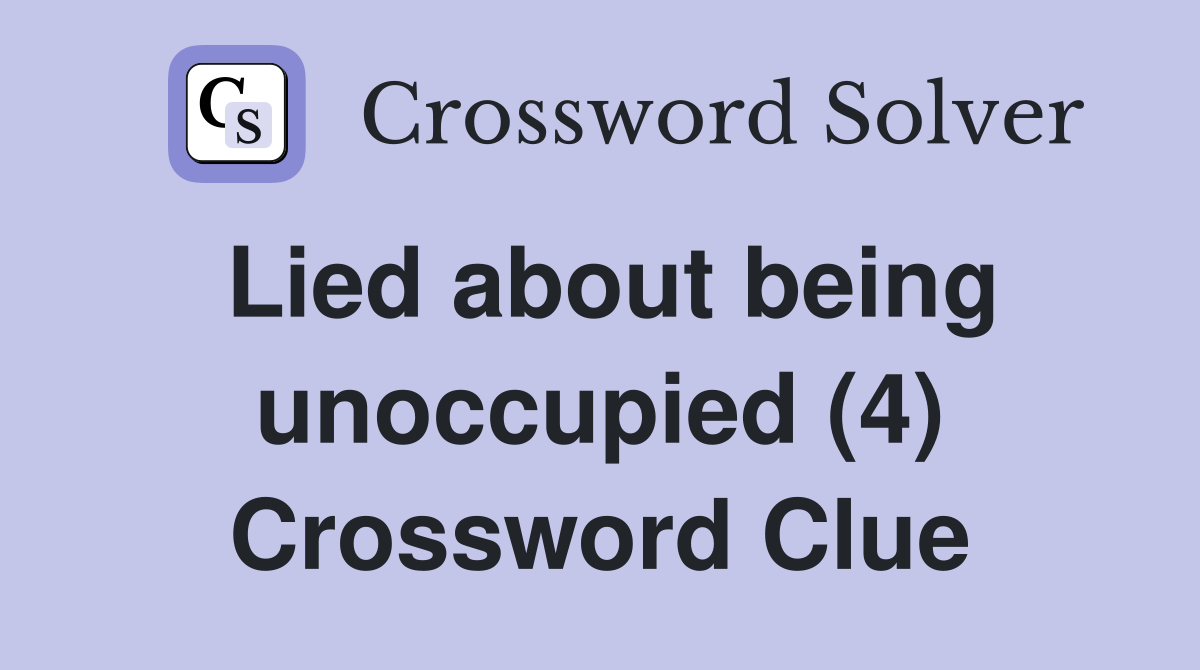 Lied about being unoccupied (4) Crossword Clue