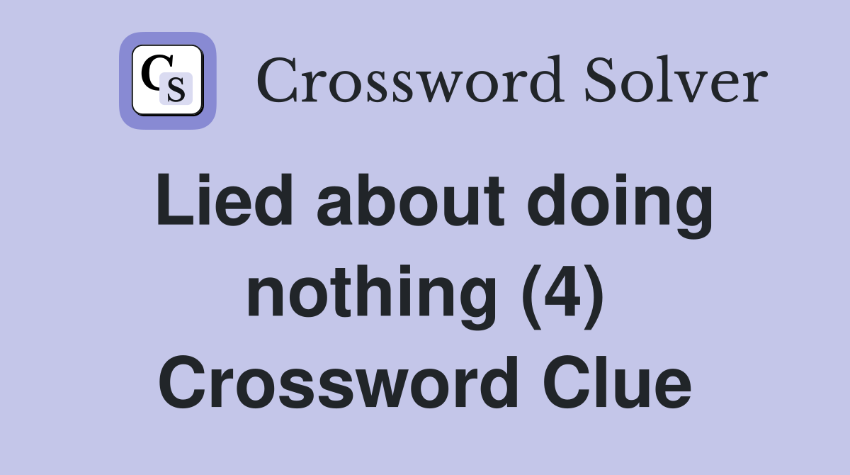 Lied about doing nothing (4) Crossword Clue