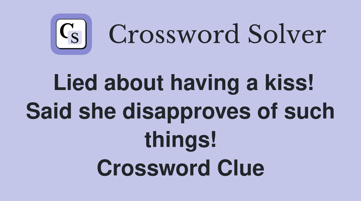 Lied about having a kiss! Said she disapproves of such things! Crossword Clue