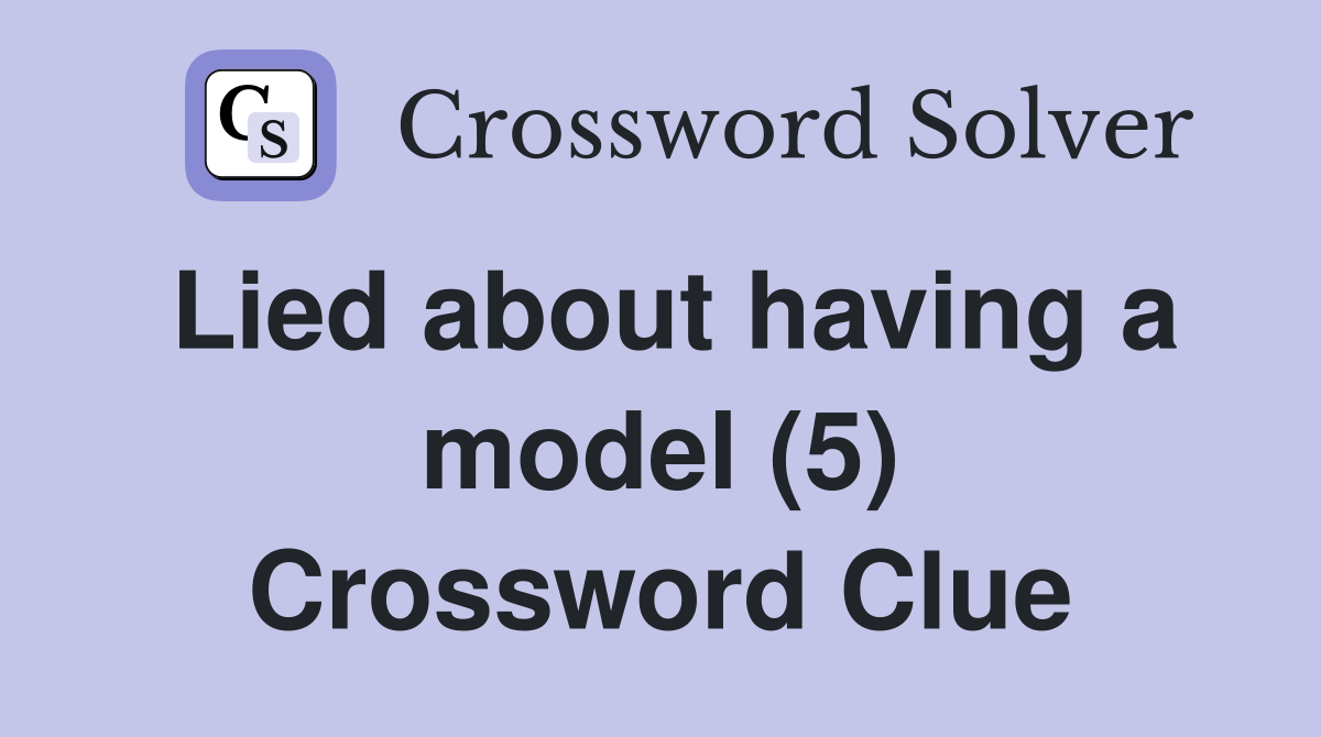 Lied about having a model (5) Crossword Clue