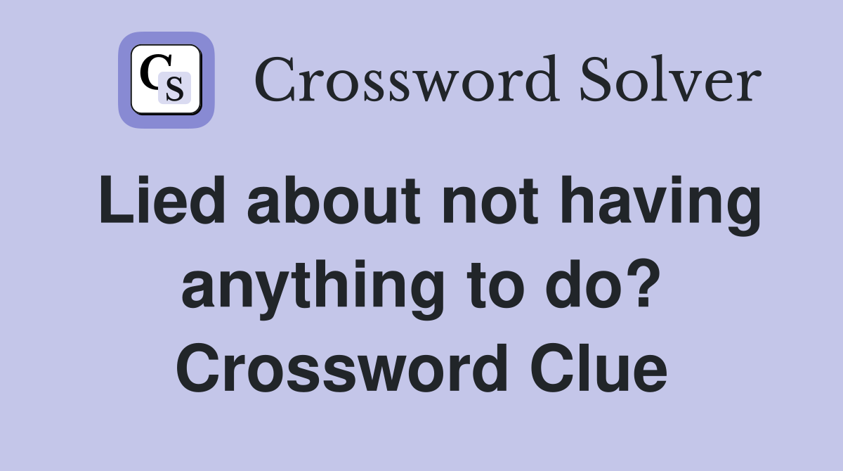 Lied about not having anything to do? Crossword Clue