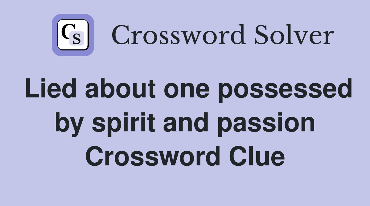 Lied about one possessed by spirit and passion Crossword Clue