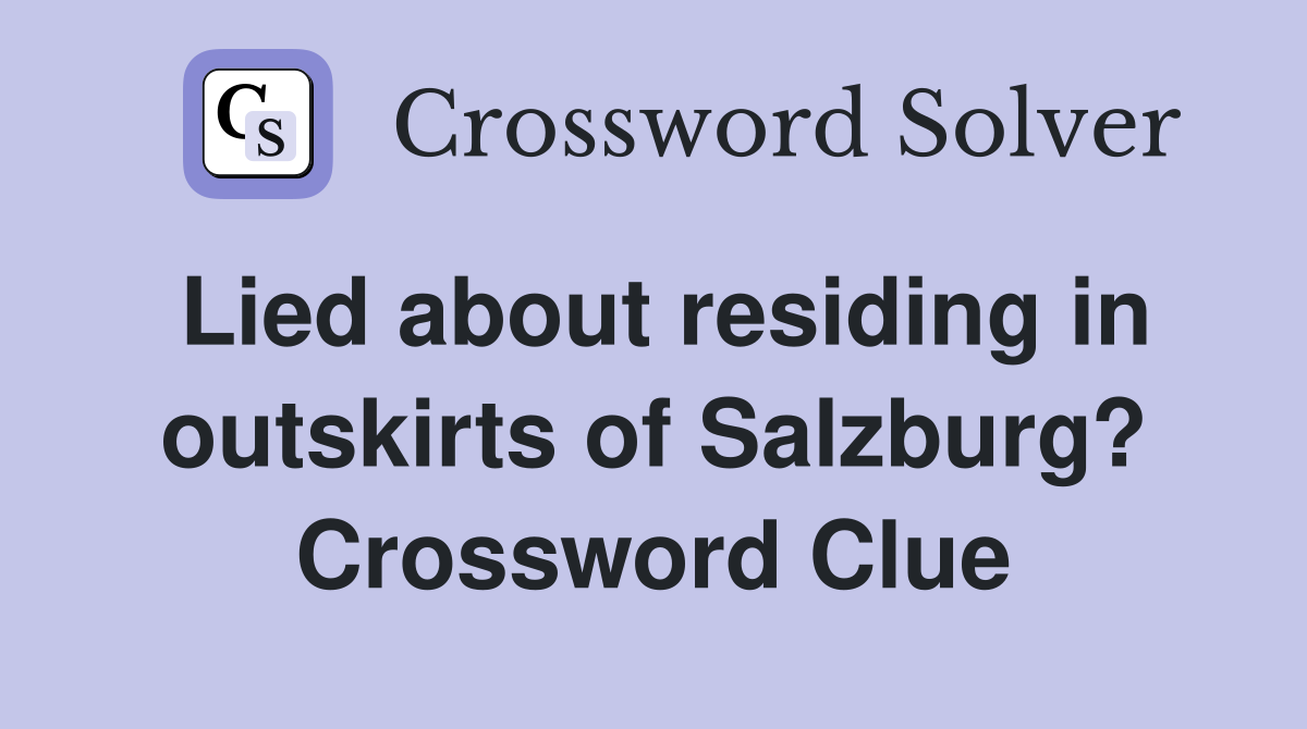 Lied about residing in outskirts of Salzburg? Crossword Clue